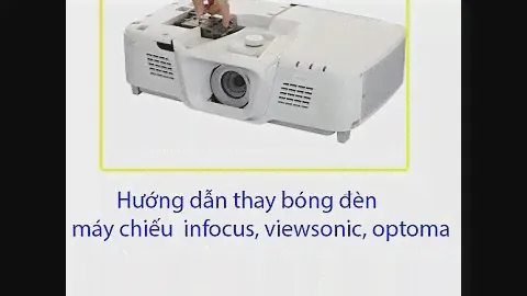 Hướng dẫn thay bóng đèn máy chiếu infocus, optoma, viewsonic chi tiết